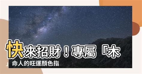 旺木顏色|【旺木顏色】木命人不可不知！讓你運勢財運旺到不行的旺木顏色。